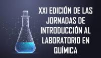 XXI EDICIÓN DE LAS JORNADAS DE INTRODUCCIÓN AL LABORATORIO EN QUÍMICA